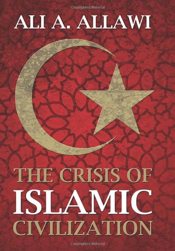 The Crisis Of Islamic Civilization 1st Edition Ali A Allawi