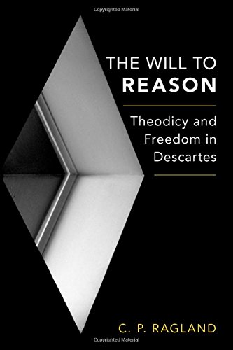 The Will To Reason Theodicy And Freedom In Descartes 1st Edition C P Ragland
