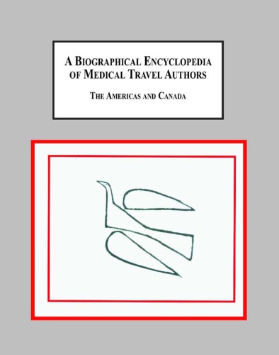 A Biographical Encyclopedia Of Medical Travel Authors The Americas And Canada Edward A Martin