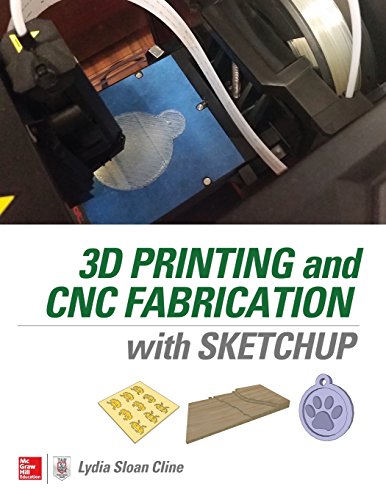 3d Printing And Cnc Fabrication With Sketchup 1st Edition Lydia Sloan Cline