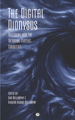The Digital Dionysus Nietzsche And The Networkcentric Condition Dan Mellamphy