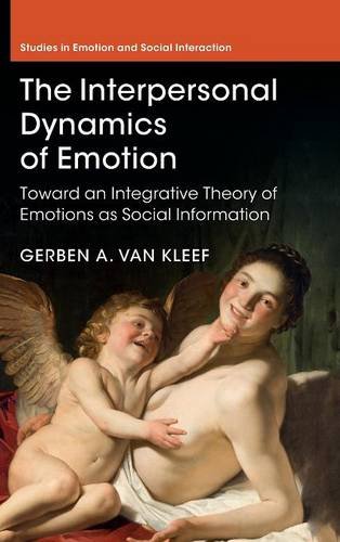 The Interpersonal Dynamics Of Emotion Toward An Integrative Theory Of Emotions As Social Information 1st Edition Gerben A Van Kleef