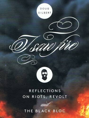 I Saw Fire Reflections On Riots Revolt And The Black Bloc Doug Gilbert