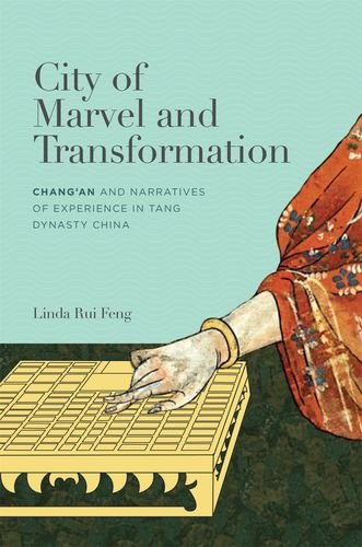 City Of Marvel And Transformation Changan And Narratives Of Experience In Tang Dynasty China Linda Rui Feng