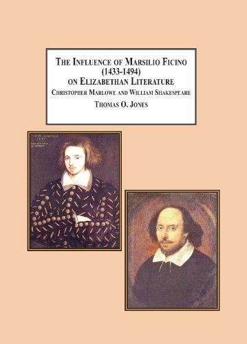 The Influence Of Marsilio Ficino 14331494 On Elizabethan Literature Christopher Marlowe And William Shakespeare Thomas O Jones