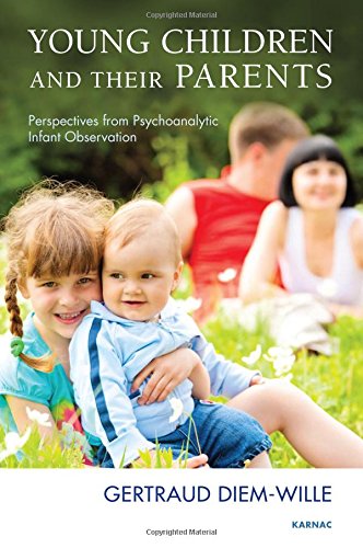 Young Children And Their Parents Perspectives From Psychoanalytic Infant Observation Gertraud Diemwille