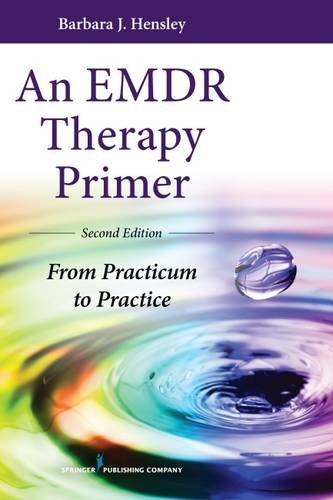 An Emdr Therapy Primer Second Edition From Practicum To Practice 2nd Ed 2nd Edition Barbara Hensley