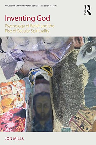 Inventing God Psychology Of Belief And The Rise Of Secular Spirituality Reprint Jon Mills