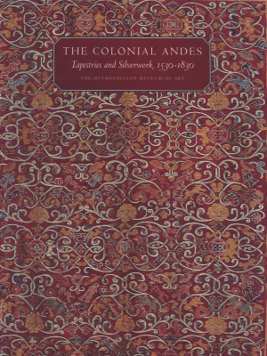 The Colonial Andes Tapestries And Silverwork 15301830 Elena Phipps