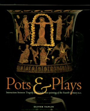 Pots Plays Interactions Between Tragedy And Greek Vasepainting Of The Fourth Century Bc Oliver Taplin
