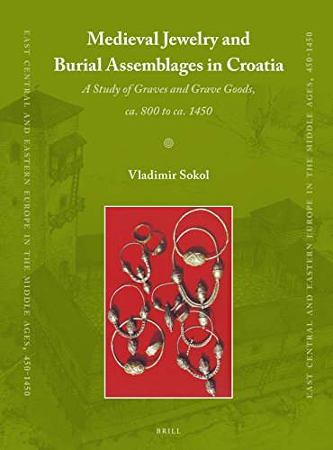 Medieval Jewelry And Burial Assemblages In Croatia A Study Of Graves And Grave Goods Ca 800 To Ca 1450 Vladimir Sokol