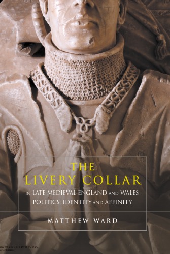The Livery Collar In Late Medieval England And Wales Politics Identity And Affinity Matthew Ward