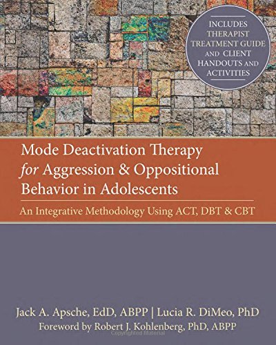 Mode Deactivation Therapy For Aggression And Oppositional Behavior In Adolescents An Integrative Methodology Using Act Dbt And Cbt 1st Edition Jack Apsche