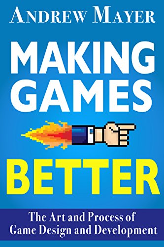 Making Games Better The Art And Process Of Game Design And Development V10 Andrew Mayer