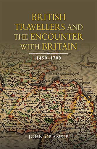 British Travellers And The Encounter With Britain 14501700 John Cramsie