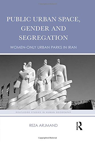 Public Urban Space Gender And Segregation Womenonly Urban Parks In Iran Reza Arjmand