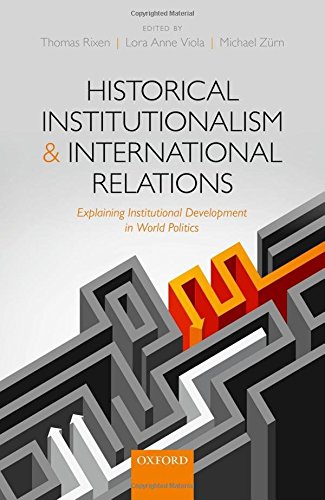 Historical Institutionalism And International Relations Explaining Institutional Development In World Politics 1st Edition Thomas Rixen