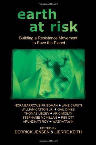 Earth At Risk Building A Resistance Movement To Save The Planet Derrick Jensen