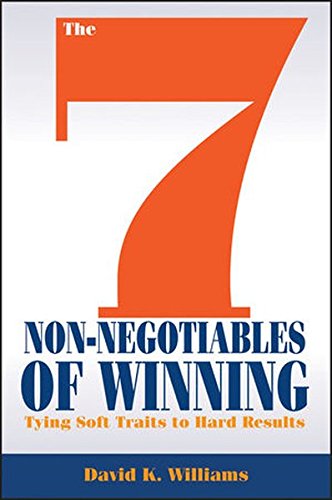 The 7 Nonnegotiables Of Winning Tying Soft Traits To Hard Results 1st Edition David K Williams