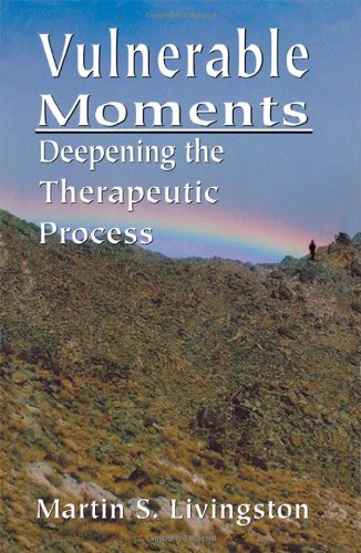 Vulnerable Moments Deepening The Therapeutic Process Martin S Livingston