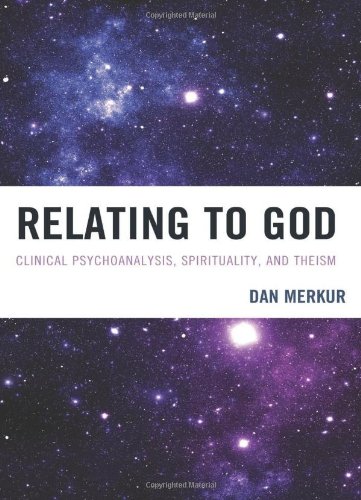 Relating To God Clinical Psychoanalysis Spirituality And Theism Dan Merkur