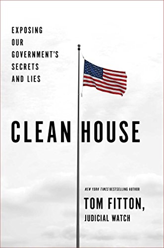 Clean House Exposing Our Governments Secrets And Lies Tom Fitton