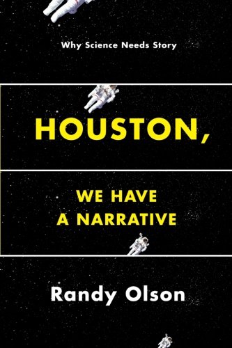 Houston We Have A Narrative Why Science Needs Story 1st Edition Randy Olson