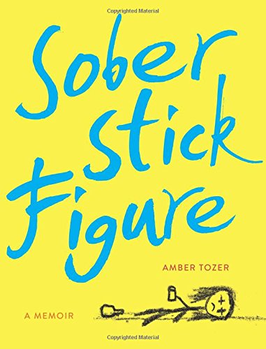 Sober Stick Figure A Memoir Amber Tozer