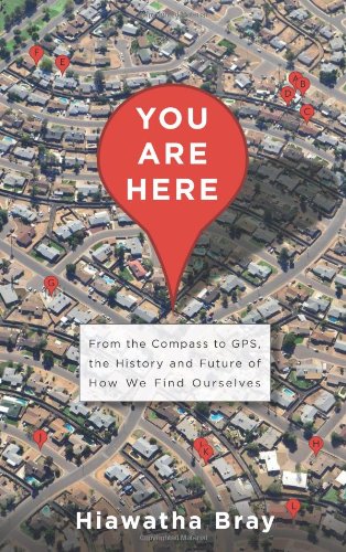 You Are Here From The Compass To Gps The History And Future Of How We Find Ourselves Hiawatha Bray