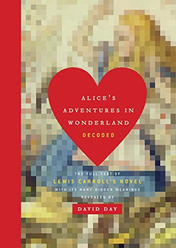 Alices Adventures In Wonderland Decoded The Full Text Of Lewis Carrolls Novel With Its Many Hidden Meanings Revealed 1st Edition David Day