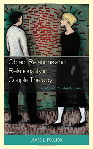 Object Relations And Relationality In Couple Therapy Exploring The Middle Ground James L Poulton