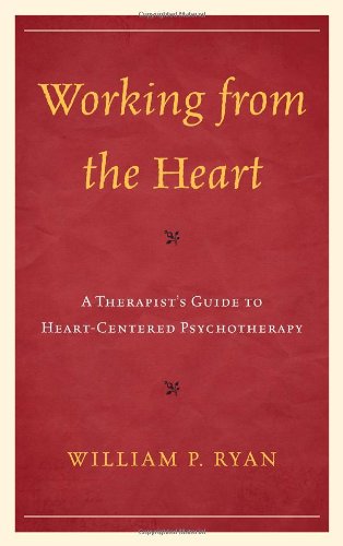 Working From The Heart A Therapists Guide To Heartcentered Psychotherapy William P Ryan