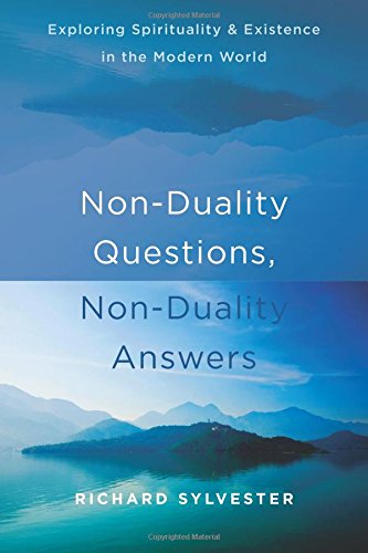 Nonduality Questions Nonduality Answers Exploring Spirituality And Existence In The Modern World Richard Sylvester