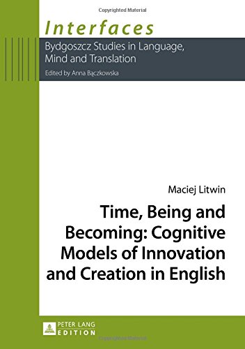 Time Being And Becoming Cognitive Models Of Innovation And Creation In English 1st Edition Maciej Litwin