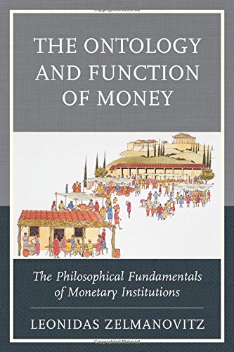 The Ontology And Function Of Money The Philosophical Fundamentals Of Monetary Institutions Leonidas Zelmanovitz