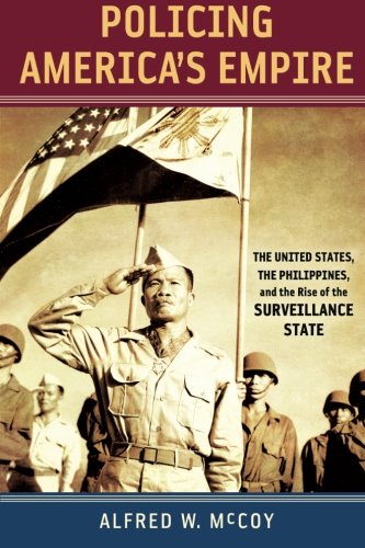 Policing Americas Empire The United States The Philippines And The Rise Of The Surveillance State 1st Edition Alfred W Mccoy