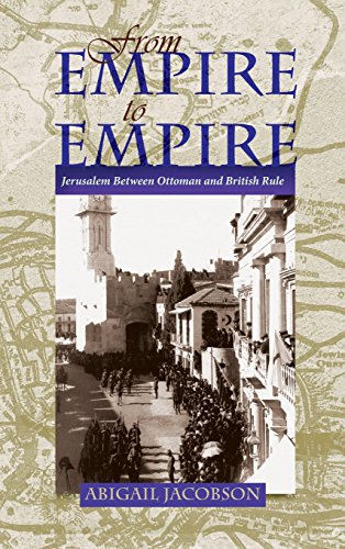 From Empire To Empire Jerusalem Between Ottoman And British Rule Abigail Jacobson