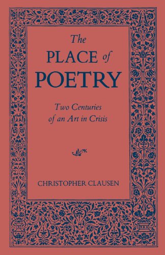 The Place Of Poetry Two Centuries Of An Art In Crisis Christopher Clausen