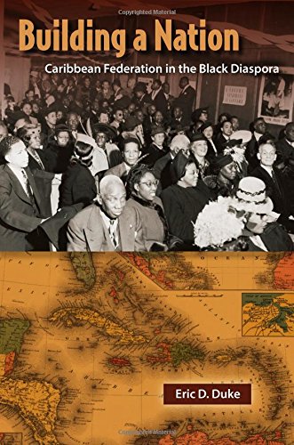 Building A Nation Caribbean Federation In The Black Diaspora Eric D Duke