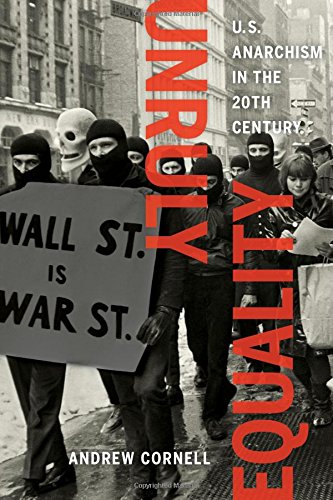Unruly Equality Us Anarchism In The Twentieth Century Andrew Cornell