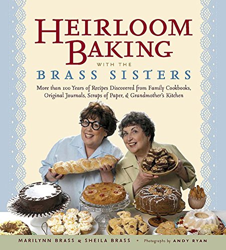 Heirloom Baking With The Brass Sisters More Than 100 Years Of Recipes Discovered From Family Cookbooks Original Journals Scraps Of Paper And Grandmothers Kitchen Marilynn Brass