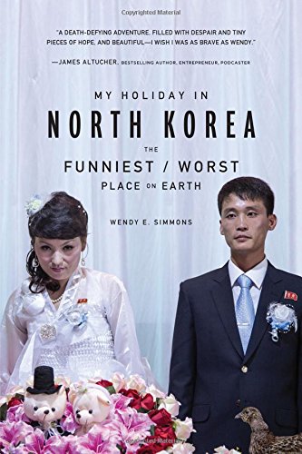 My Holiday In North Korea The Funniestworst Place On Earth 1st Edition Wendy E Simmons
