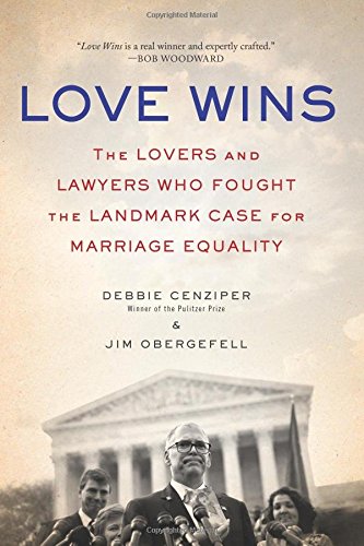 Love Wins The Lovers And Lawyers Who Fought The Landmark Case For Marriage Equality 1st Edition Debbie Cenziper