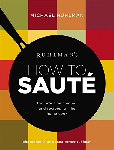 Ruhlmans How To Saute Foolproof Techniques And Recipes For The Home Cook Michael Ruhlman