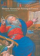 Flemish Manuscript Painting In Context Recent Research Based On Symposia Held At The J Paul Getty Museum Los Angeles September 5 6 2003 And At The Courtauld Institute Of Art London February 21 2004 Under The Sponsorship Of The Courtauld Ins Morrison