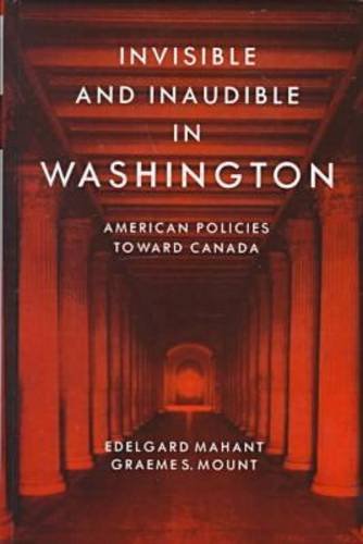 Invisible And Inaudible In Washington American Policies Toward Canada Edelgard Mahant