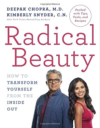Radical Beauty How To Transform Yourself From The Inside Out 1st Edition Deepak Chopra Kimberly Snyder