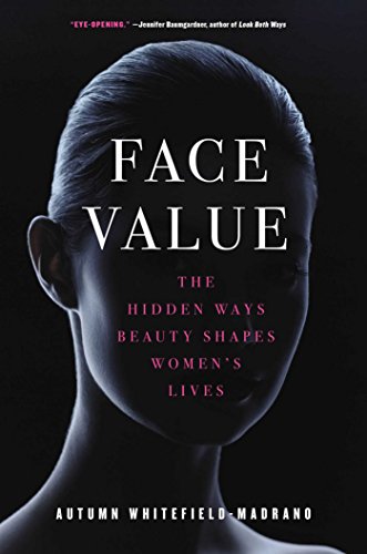 Face Value The Hidden Ways Beauty Shapes Womens Lives Autumn Whitefieldmadrano