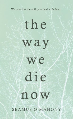 The Way We Die Now Seamus Omahony