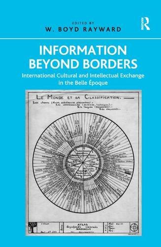 Information Beyond Borders International Cultural And Intellectual Exchange In The Belle Poque New Edition W Boyd Rayward